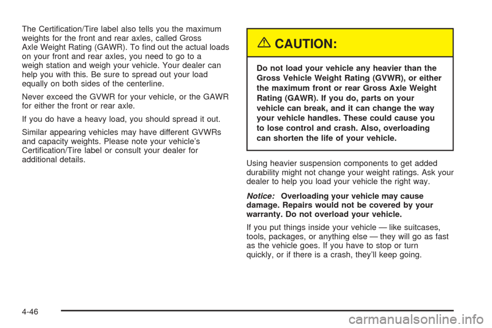CHEVROLET COLORADO 2005 1.G Owners Manual The Certi�cation/Tire label also tells you the maximum
weights for the front and rear axles, called Gross
Axle Weight Rating (GAWR). To �nd out the actual loads
on your front and rear axles, you need 