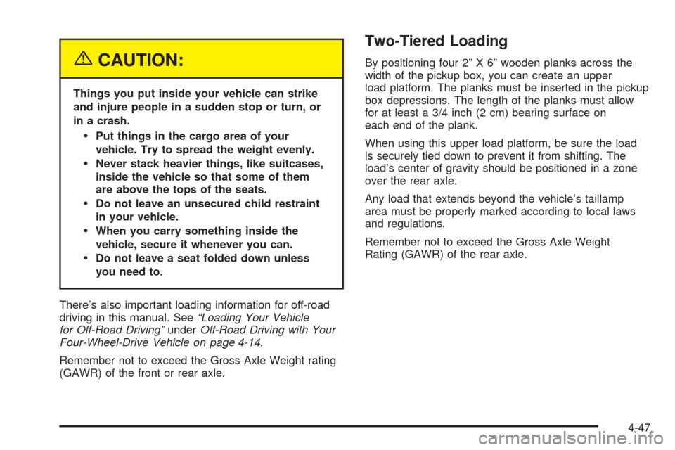 CHEVROLET COLORADO 2005 1.G Owners Manual {CAUTION:
Things you put inside your vehicle can strike
and injure people in a sudden stop or turn, or
in a crash.
Put things in the cargo area of your
vehicle. Try to spread the weight evenly.
Neve
