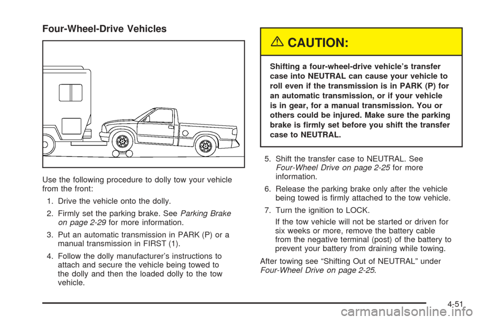 CHEVROLET COLORADO 2005 1.G Owners Manual Four-Wheel-Drive Vehicles
Use the following procedure to dolly tow your vehicle
from the front:
1. Drive the vehicle onto the dolly.
2. Firmly set the parking brake. SeeParking Brake
on page 2-29for m