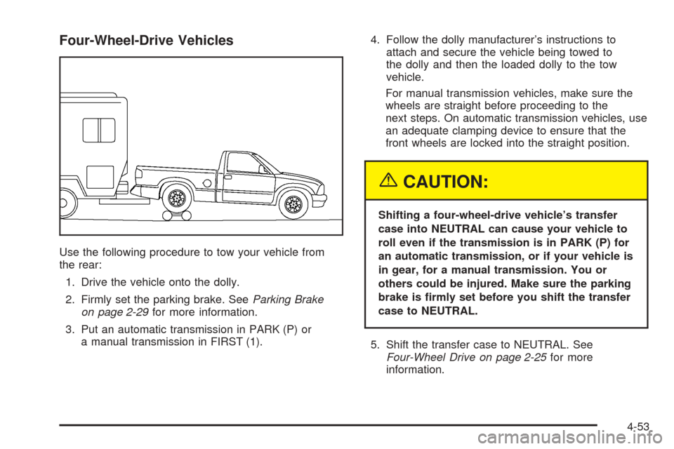 CHEVROLET COLORADO 2005 1.G Owners Manual Four-Wheel-Drive Vehicles
Use the following procedure to tow your vehicle from
the rear:
1. Drive the vehicle onto the dolly.
2. Firmly set the parking brake. SeeParking Brake
on page 2-29for more inf
