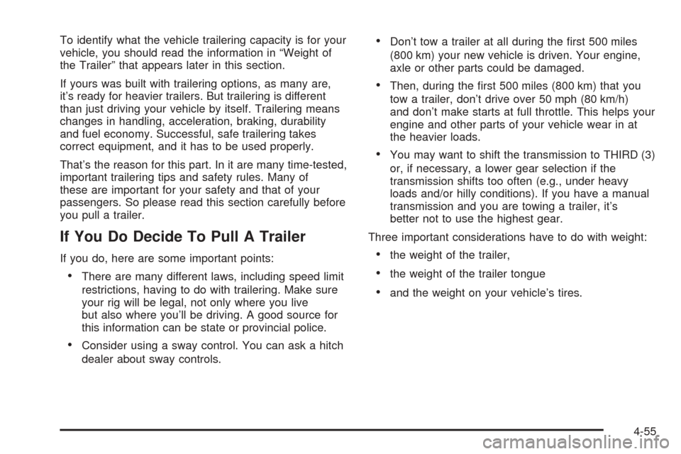 CHEVROLET COLORADO 2005 1.G Owners Manual To identify what the vehicle trailering capacity is for your
vehicle, you should read the information in “Weight of
the Trailer” that appears later in this section.
If yours was built with trailer