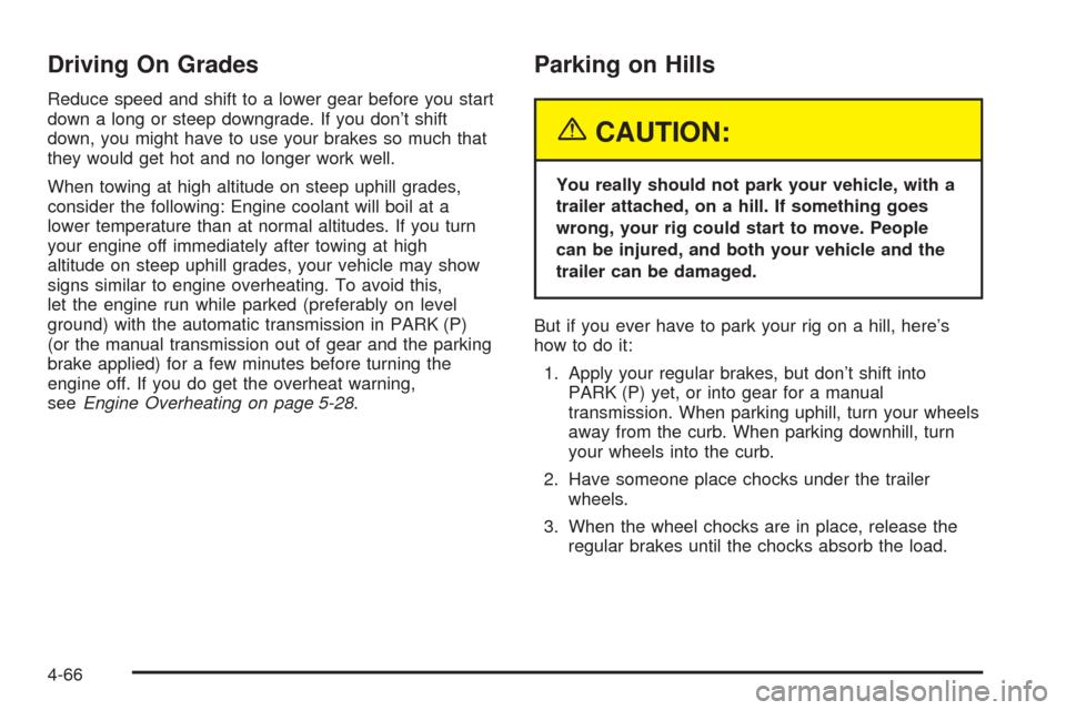CHEVROLET COLORADO 2005 1.G Owners Manual Driving On Grades
Reduce speed and shift to a lower gear before you start
down a long or steep downgrade. If you don’t shift
down, you might have to use your brakes so much that
they would get hot a