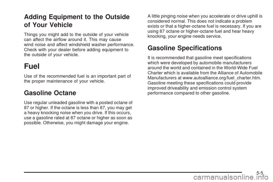CHEVROLET COLORADO 2005 1.G Owners Manual Adding Equipment to the Outside
of Your Vehicle
Things you might add to the outside of your vehicle
can affect the air�ow around it. This may cause
wind noise and affect windshield washer performance.