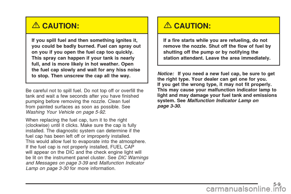 CHEVROLET COLORADO 2005 1.G Owners Manual {CAUTION:
If you spill fuel and then something ignites it,
you could be badly burned. Fuel can spray out
on you if you open the fuel cap too quickly.
This spray can happen if your tank is nearly
full,