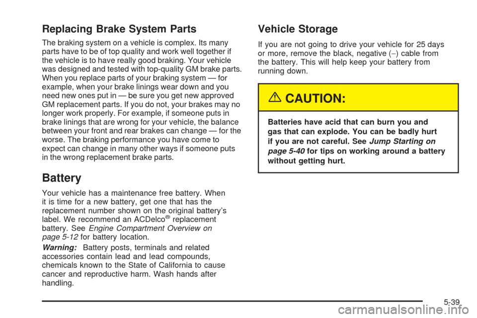 CHEVROLET COLORADO 2005 1.G Owners Manual Replacing Brake System Parts
The braking system on a vehicle is complex. Its many
parts have to be of top quality and work well together if
the vehicle is to have really good braking. Your vehicle
was