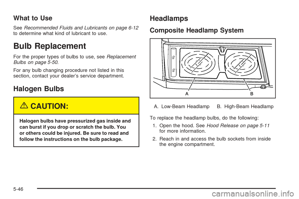 CHEVROLET COLORADO 2005 1.G Owners Manual What to Use
SeeRecommended Fluids and Lubricants on page 6-12
to determine what kind of lubricant to use.
Bulb Replacement
For the proper types of bulbs to use, seeReplacement
Bulbs on page 5-50.
For 