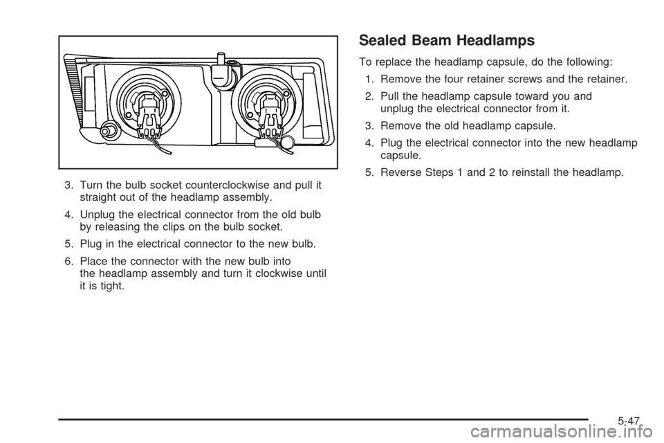 CHEVROLET COLORADO 2005 1.G Owners Manual 3. Turn the bulb socket counterclockwise and pull it
straight out of the headlamp assembly.
4. Unplug the electrical connector from the old bulb
by releasing the clips on the bulb socket.
5. Plug in t