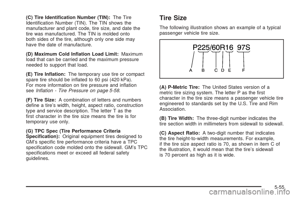 CHEVROLET COLORADO 2005 1.G Owners Manual (C) Tire Identi�cation Number (TIN):The Tire
Identi�cation Number (TIN). The TIN shows the
manufacturer and plant code, tire size, and date the
tire was manufactured. The TIN is molded onto
both sides