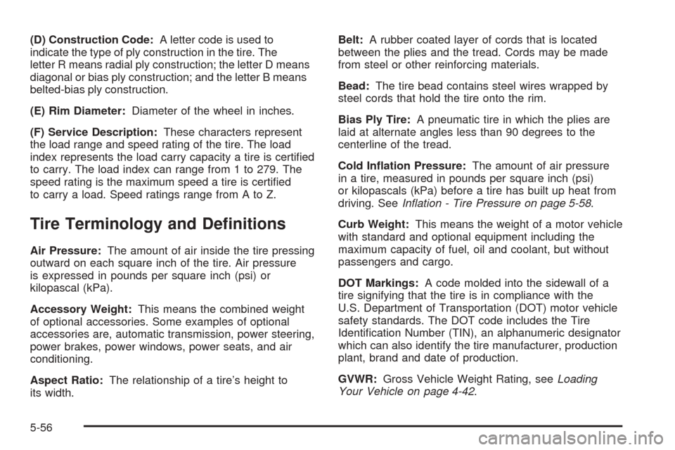 CHEVROLET COLORADO 2005 1.G Owners Manual (D) Construction Code:A letter code is used to
indicate the type of ply construction in the tire. The
letter R means radial ply construction; the letter D means
diagonal or bias ply construction; and 