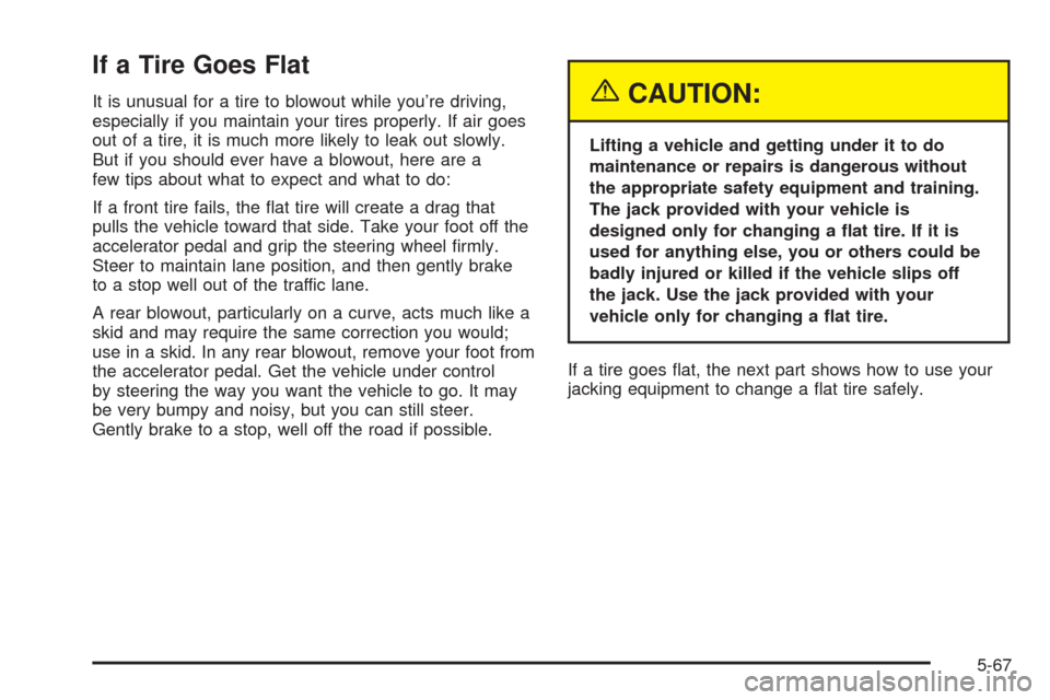 CHEVROLET COLORADO 2005 1.G Owners Manual If a Tire Goes Flat
It is unusual for a tire to blowout while you’re driving,
especially if you maintain your tires properly. If air goes
out of a tire, it is much more likely to leak out slowly.
Bu