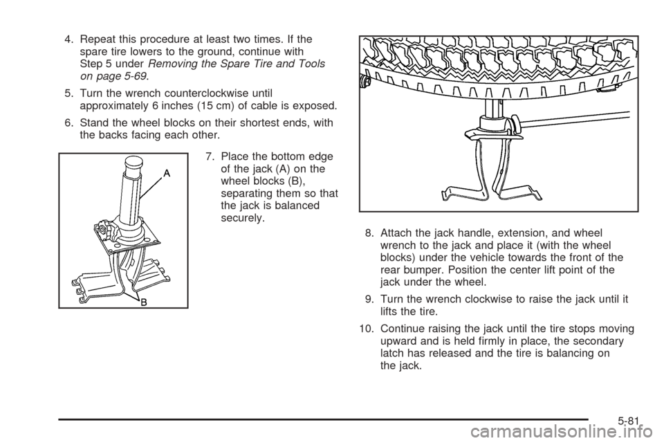 CHEVROLET COLORADO 2005 1.G Owners Manual 4. Repeat this procedure at least two times. If the
spare tire lowers to the ground, continue with
Step 5 underRemoving the Spare Tire and Tools
on page 5-69.
5. Turn the wrench counterclockwise until