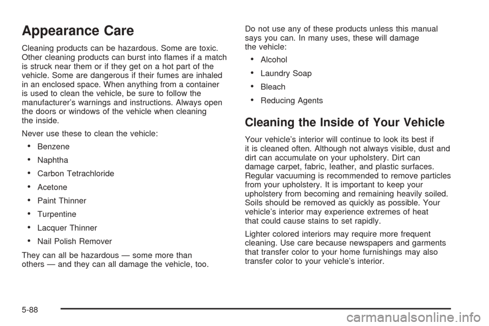 CHEVROLET COLORADO 2005 1.G Owners Manual Appearance Care
Cleaning products can be hazardous. Some are toxic.
Other cleaning products can burst into �ames if a match
is struck near them or if they get on a hot part of the
vehicle. Some are da