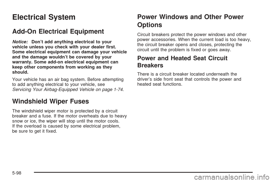 CHEVROLET COLORADO 2005 1.G Owners Manual Electrical System
Add-On Electrical Equipment
Notice:Don’t add anything electrical to your
vehicle unless you check with your dealer �rst.
Some electrical equipment can damage your vehicle
and the d