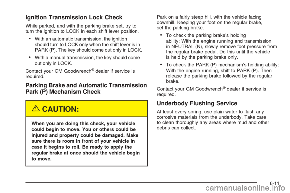 CHEVROLET COLORADO 2005 1.G Owners Manual Ignition Transmission Lock Check
While parked, and with the parking brake set, try to
turn the ignition to LOCK in each shift lever position.
With an automatic transmission, the ignition
should turn 