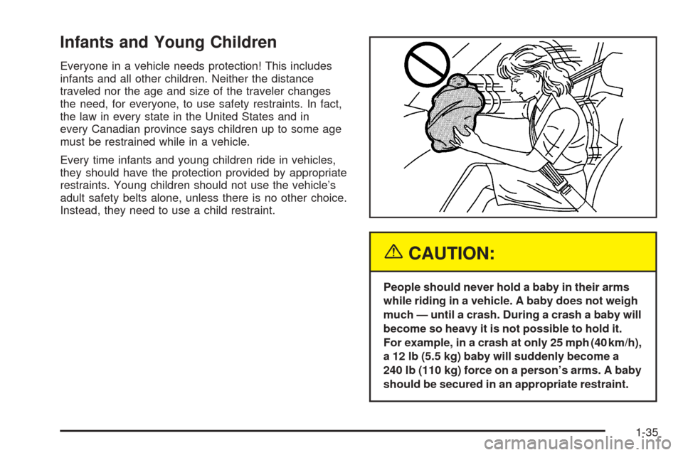 CHEVROLET COLORADO 2005 1.G Service Manual Infants and Young Children
Everyone in a vehicle needs protection! This includes
infants and all other children. Neither the distance
traveled nor the age and size of the traveler changes
the need, fo