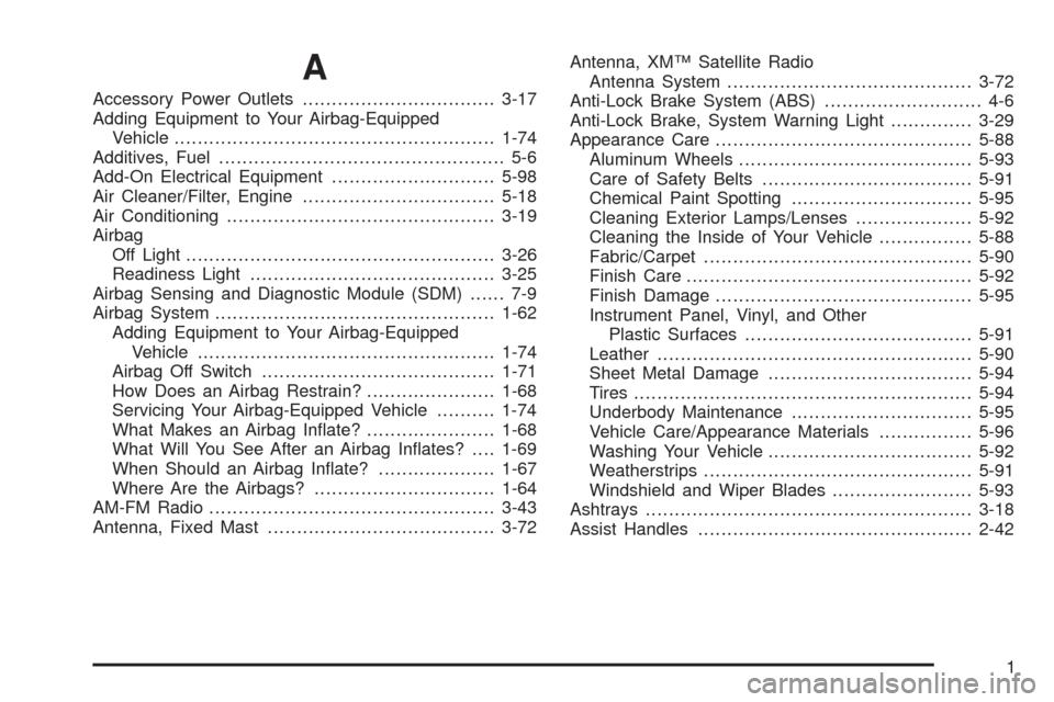 CHEVROLET COLORADO 2005 1.G Owners Guide A
Accessory Power Outlets.................................3-17
Adding Equipment to Your Airbag-Equipped
Vehicle.......................................................1-74
Additives, Fuel..............