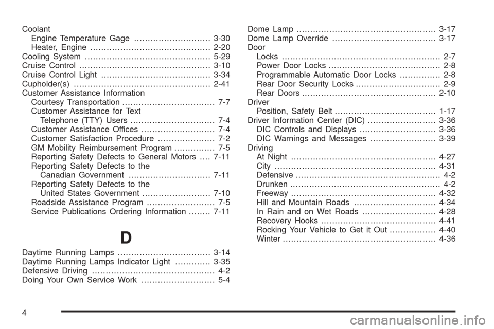 CHEVROLET COLORADO 2005 1.G Owners Manual Coolant
Engine Temperature Gage............................3-30
Heater, Engine............................................2-20
Cooling System..............................................5-29
Cruise C