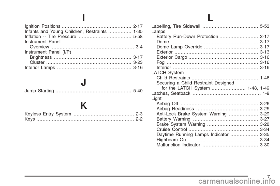 CHEVROLET COLORADO 2005 1.G Owners Manual I
Ignition Positions.............................................2-17
Infants and Young Children, Restraints...............1-35
In�ation -- Tire Pressure..................................5-58
Instrume