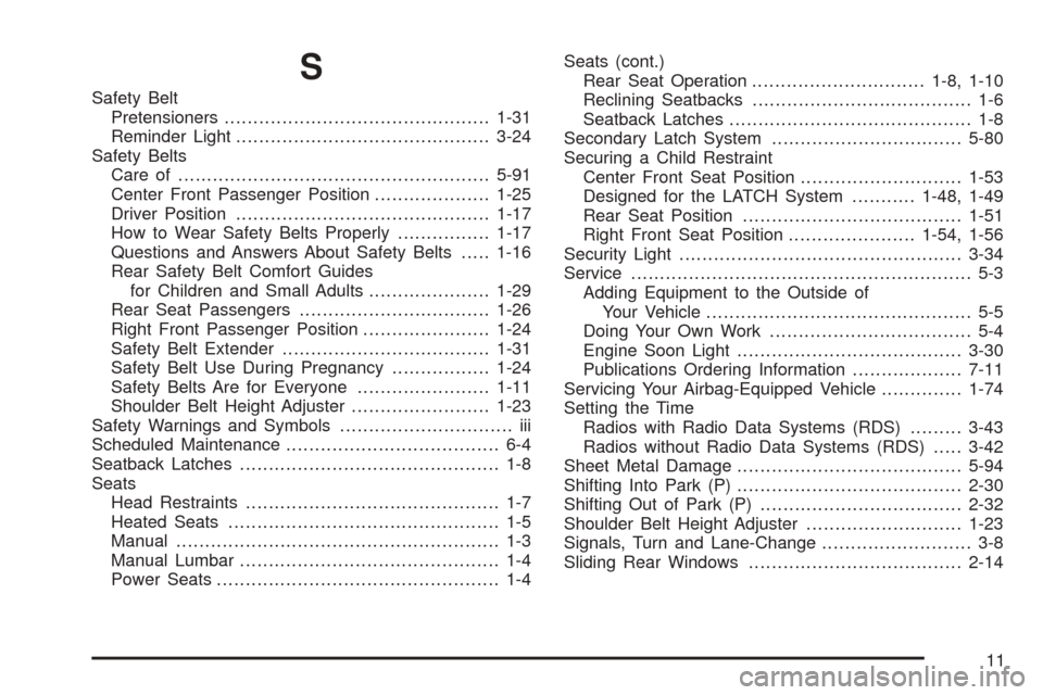 CHEVROLET COLORADO 2005 1.G Service Manual S
Safety Belt
Pretensioners..............................................1-31
Reminder Light............................................3-24
Safety Belts
Care of.......................................
