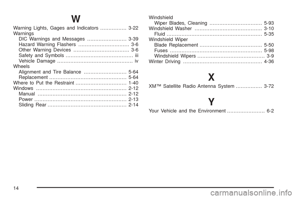 CHEVROLET COLORADO 2005 1.G Service Manual W
Warning Lights, Gages and Indicators................3-22
Warnings
DIC Warnings and Messages........................3-39
Hazard Warning Flashers............................... 3-6
Other Warning Devic