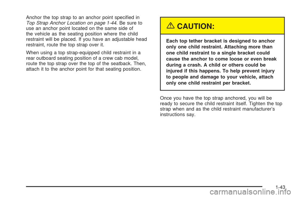 CHEVROLET COLORADO 2005 1.G Service Manual Anchor the top strap to an anchor point speci�ed in
Top Strap Anchor Location on page 1-44. Be sure to
use an anchor point located on the same side of
the vehicle as the seating position where the chi