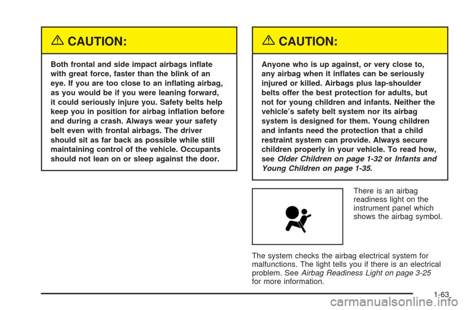 CHEVROLET COLORADO 2005 1.G Repair Manual {CAUTION:
Both frontal and side impact airbags in�ate
with great force, faster than the blink of an
eye. If you are too close to an in�ating airbag,
as you would be if you were leaning forward,
it cou