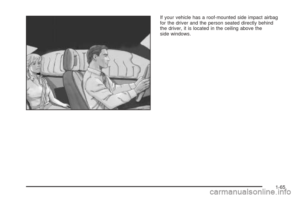 CHEVROLET COLORADO 2005 1.G Manual PDF If your vehicle has a roof-mounted side impact airbag
for the driver and the person seated directly behind
the driver, it is located in the ceiling above the
side windows.
1-65 