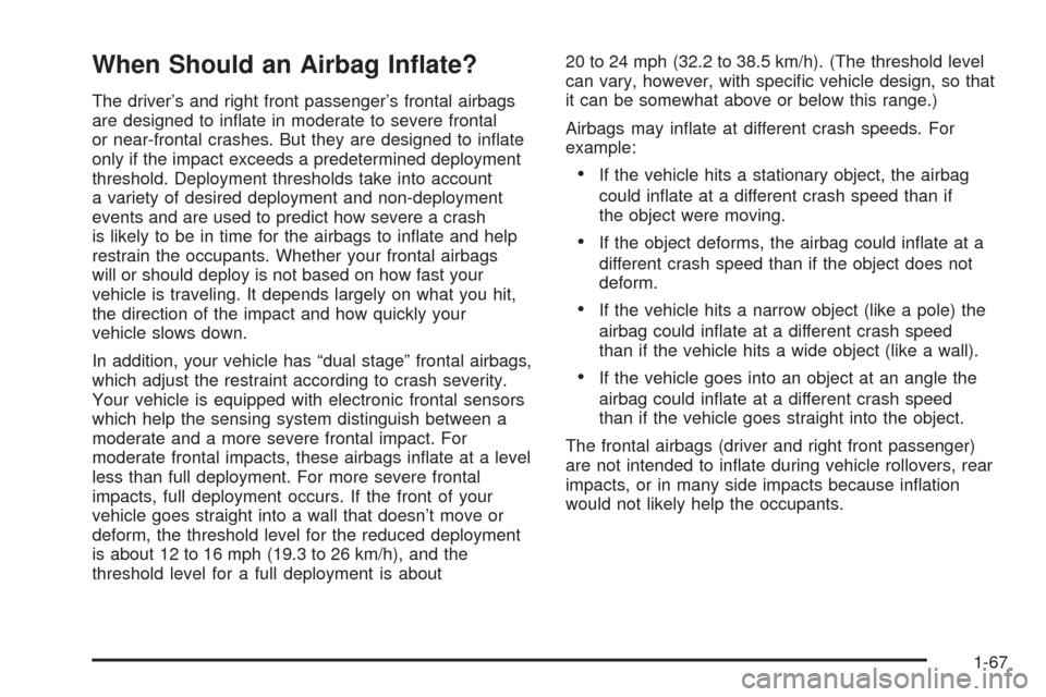 CHEVROLET COLORADO 2005 1.G Manual PDF When Should an Airbag In�ate?
The driver’s and right front passenger’s frontal airbags
are designed to in�ate in moderate to severe frontal
or near-frontal crashes. But they are designed to in�ate