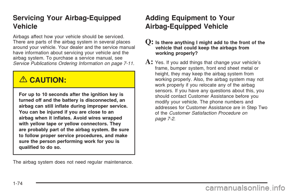 CHEVROLET COLORADO 2005 1.G Owners Manual Servicing Your Airbag-Equipped
Vehicle
Airbags affect how your vehicle should be serviced.
There are parts of the airbag system in several places
around your vehicle. Your dealer and the service manua