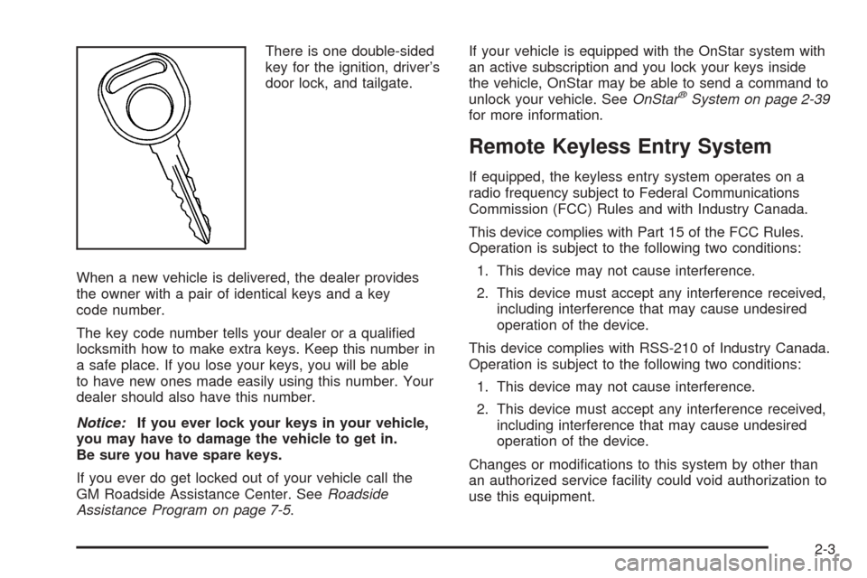 CHEVROLET COLORADO 2005 1.G Manual Online There is one double-sided
key for the ignition, driver’s
door lock, and tailgate.
When a new vehicle is delivered, the dealer provides
the owner with a pair of identical keys and a key
code number.
