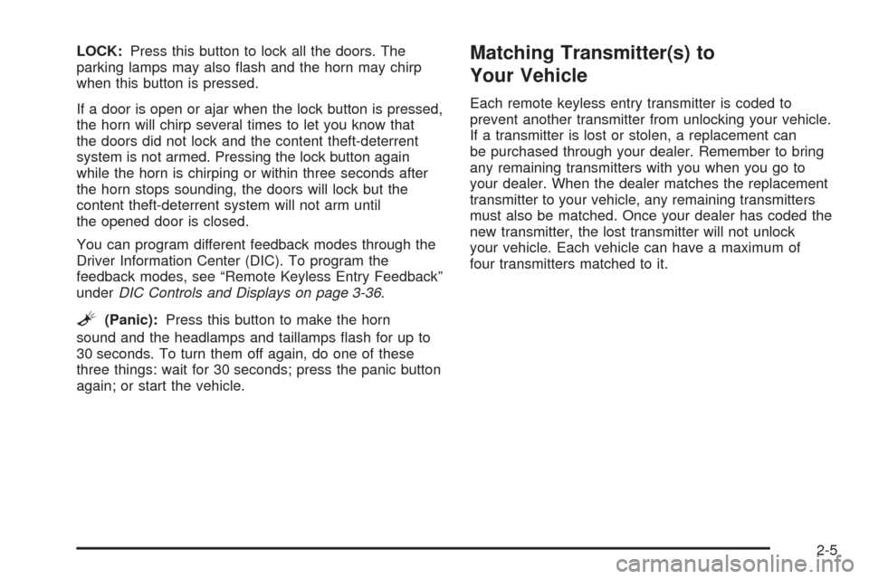 CHEVROLET COLORADO 2005 1.G Owners Manual LOCK:Press this button to lock all the doors. The
parking lamps may also �ash and the horn may chirp
when this button is pressed.
If a door is open or ajar when the lock button is pressed,
the horn wi