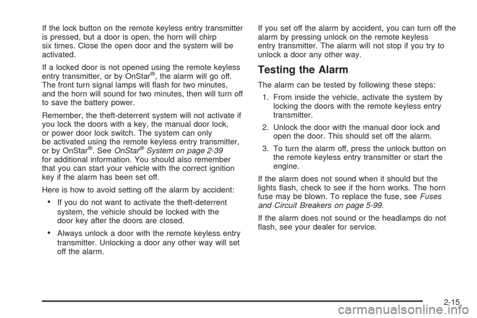 CHEVROLET COLORADO 2005 1.G Owners Manual If the lock button on the remote keyless entry transmitter
is pressed, but a door is open, the horn will chirp
six times. Close the open door and the system will be
activated.
If a locked door is not 