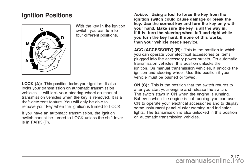 CHEVROLET COLORADO 2005 1.G Owners Manual Ignition Positions
With the key in the ignition
switch, you can turn to
four different positions.
LOCK (A):This position locks your ignition. It also
locks your transmission on automatic transmission
