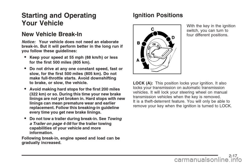 CHEVROLET COLORADO 2006 1.G Owners Manual Starting and Operating
Your Vehicle
New Vehicle Break-In
Notice:Your vehicle does not need an elaborate
break-in. But it will perform better in the long run if
you follow these guidelines:
Keep your 