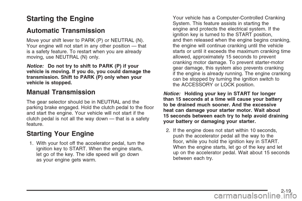 CHEVROLET COLORADO 2006 1.G Owners Manual Starting the Engine
Automatic Transmission
Move your shift lever to PARK (P) or NEUTRAL (N).
Your engine will not start in any other position — that
is a safety feature. To restart when you are alre