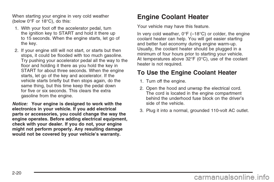 CHEVROLET COLORADO 2006 1.G Owners Manual When starting your engine in very cold weather
(below 0°F or 18°C), do this:
1. With your foot off the accelerator pedal, turn
the ignition key to START and hold it there up
to 15 seconds. When the CHEVROLET COLORADO 2006 1.G Owners Manual When starting your engine in very cold weather
(below 0°F or 18°C), do this:
1. With your foot off the accelerator pedal, turn
the ignition key to START and hold it there up
to 15 seconds. When the