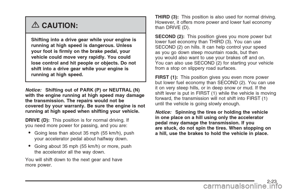 CHEVROLET COLORADO 2006 1.G Owners Manual {CAUTION:
Shifting into a drive gear while your engine is
running at high speed is dangerous. Unless
your foot is �rmly on the brake pedal, your
vehicle could move very rapidly. You could
lose control