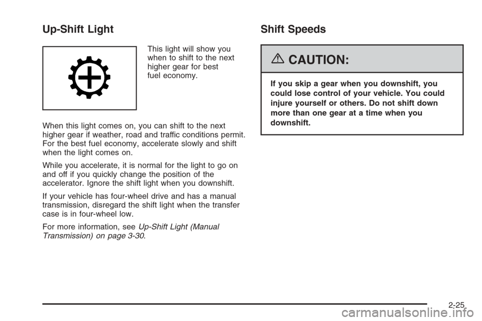 CHEVROLET COLORADO 2006 1.G Owners Manual Up-Shift Light
This light will show you
when to shift to the next
higher gear for best
fuel economy.
When this light comes on, you can shift to the next
higher gear if weather, road and traffic condit