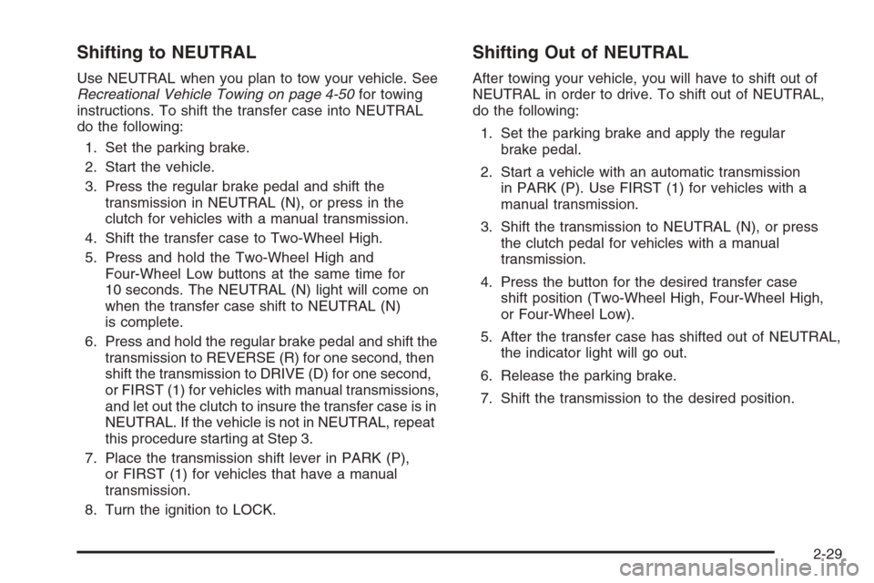 CHEVROLET COLORADO 2006 1.G Owners Manual Shifting to NEUTRAL
Use NEUTRAL when you plan to tow your vehicle. See
Recreational Vehicle Towing on page 4-50for towing
instructions. To shift the transfer case into NEUTRAL
do the following:
1. Set