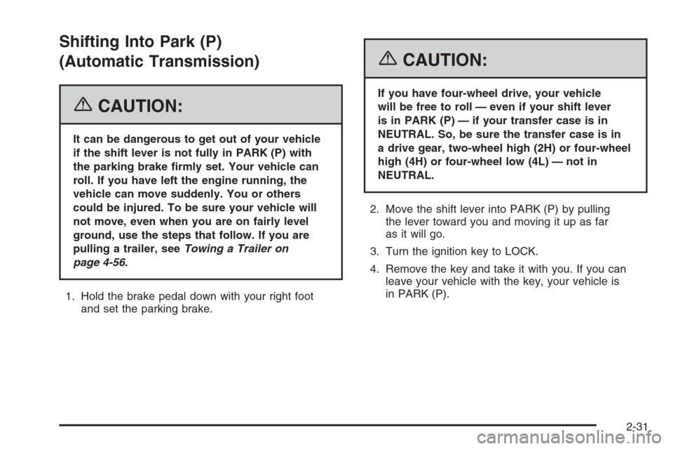 CHEVROLET COLORADO 2006 1.G Owners Manual Shifting Into Park (P)
(Automatic Transmission)
{CAUTION:
It can be dangerous to get out of your vehicle
if the shift lever is not fully in PARK (P) with
the parking brake �rmly set. Your vehicle can
