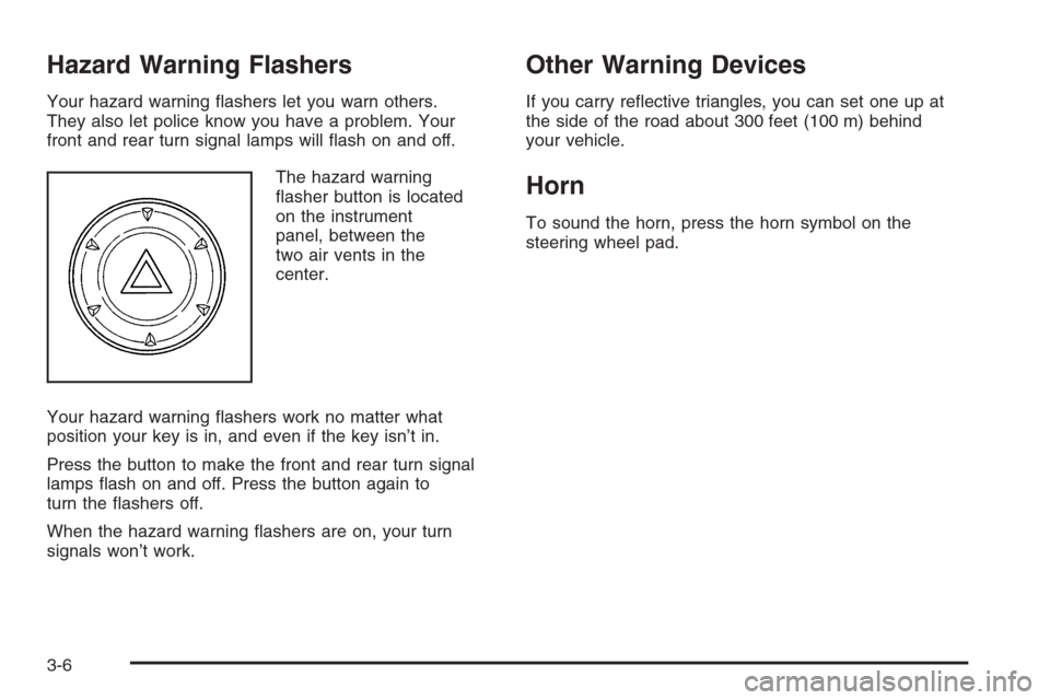 CHEVROLET COLORADO 2006 1.G Owners Manual Hazard Warning Flashers
Your hazard warning �ashers let you warn others.
They also let police know you have a problem. Your
front and rear turn signal lamps will �ash on and off.
The hazard warning
�a