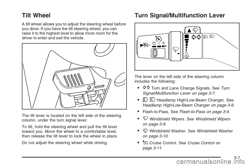 CHEVROLET COLORADO 2006 1.G Owners Manual Tilt Wheel
A tilt wheel allows you to adjust the steering wheel before
you drive. If you have the tilt steering wheel, you can
raise it to the highest level to allow more room for the
driver to enter 