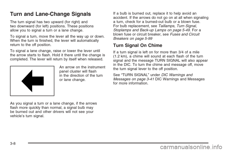 CHEVROLET COLORADO 2006 1.G Owners Manual Turn and Lane-Change Signals
The turn signal has two upward (for right) and
two downward (for left) positions. These positions
allow you to signal a turn or a lane change.
To signal a turn, move the l