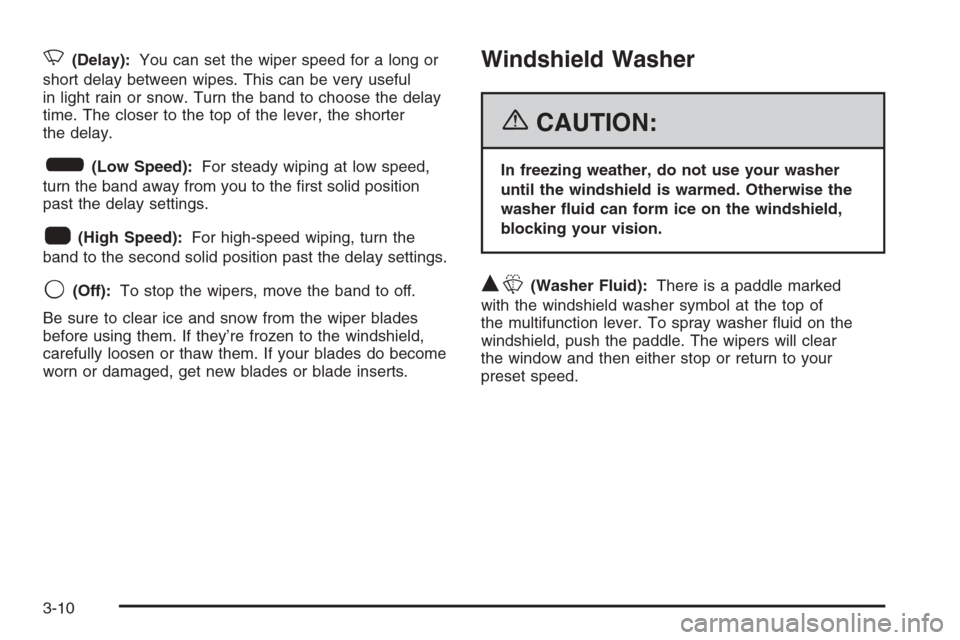 CHEVROLET COLORADO 2006 1.G Owners Manual N(Delay):You can set the wiper speed for a long or
short delay between wipes. This can be very useful
in light rain or snow. Turn the band to choose the delay
time. The closer to the top of the lever,