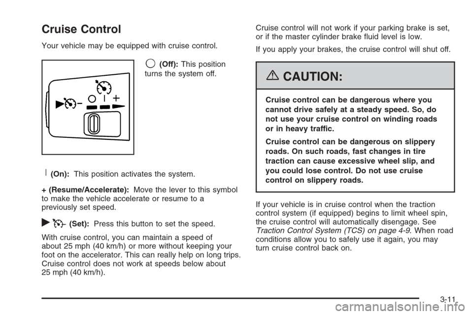 CHEVROLET COLORADO 2006 1.G Owners Manual Cruise Control
Your vehicle may be equipped with cruise control.
9(Off):This position
turns the system off.
R(On):This position activates the system.
+ (Resume/Accelerate):Move the lever to this symbo