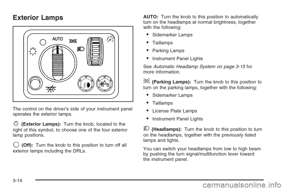 CHEVROLET COLORADO 2006 1.G Owners Manual Exterior Lamps
The control on the driver’s side of your instrument panel
operates the exterior lamps.
O(Exterior Lamps):Turn the knob, located to the
right of this symbol, to choose one of the four 