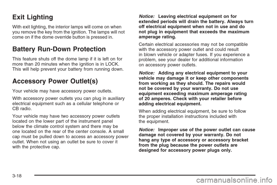 CHEVROLET COLORADO 2006 1.G Owners Manual Exit Lighting
With exit lighting, the interior lamps will come on when
you remove the key from the ignition. The lamps will not
come on if the dome override button is pressed in.
Battery Run-Down Prot