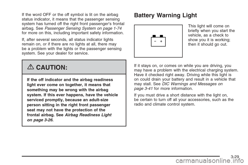 CHEVROLET COLORADO 2006 1.G Owners Manual If the word OFF or the off symbol is lit on the airbag
status indicator, it means that the passenger sensing
system has turned off the right front passenger’s frontal
airbag. SeePassenger Sensing Sy