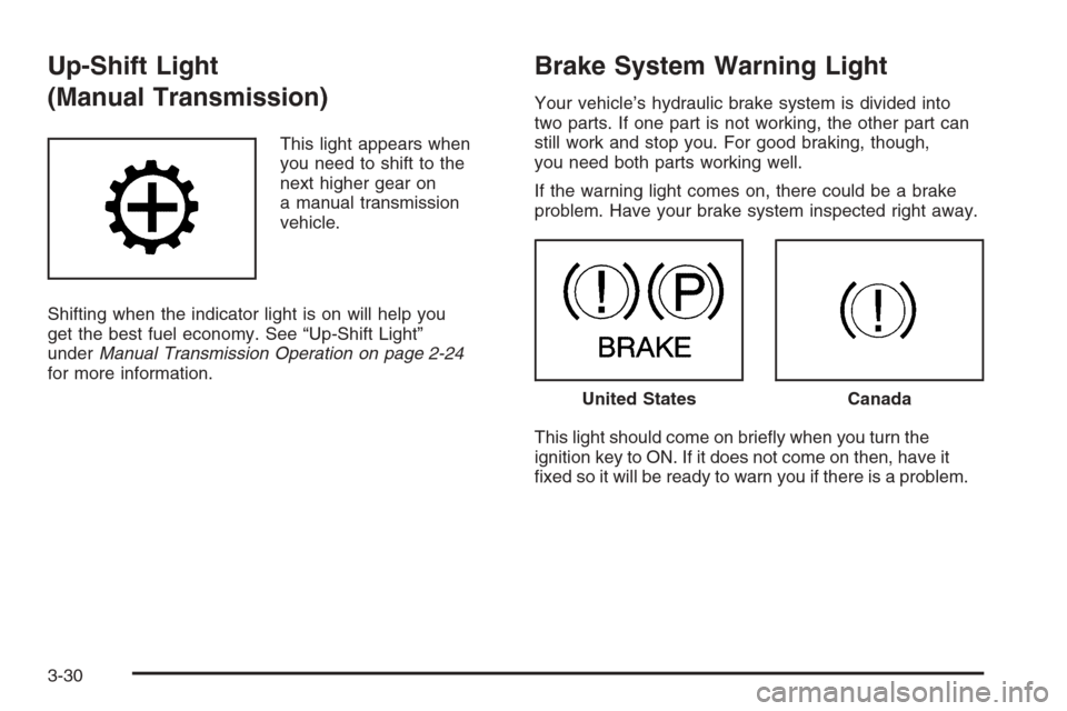CHEVROLET COLORADO 2006 1.G Owners Manual Up-Shift Light
(Manual Transmission)
This light appears when
you need to shift to the
next higher gear on
a manual transmission
vehicle.
Shifting when the indicator light is on will help you
get the b