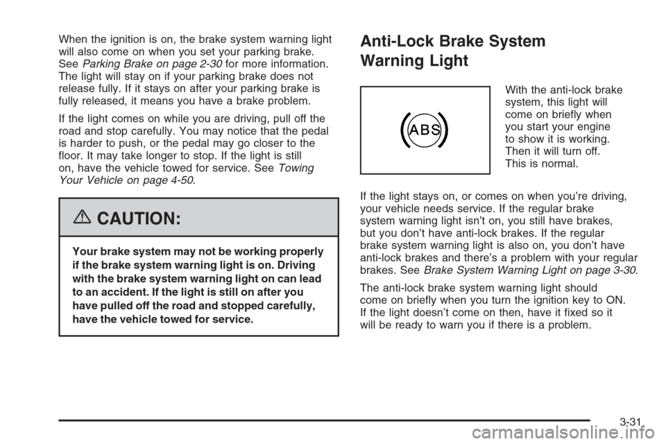 CHEVROLET COLORADO 2006 1.G Owners Manual When the ignition is on, the brake system warning light
will also come on when you set your parking brake.
SeeParking Brake on page 2-30for more information.
The light will stay on if your parking bra
